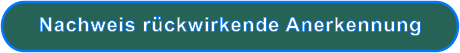 Nachweis rückwirkende Anerkennung