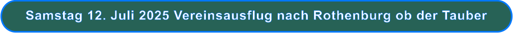 Samstag 12. Juli 2025 Vereinsausflug nach Rothenburg ob der Tauber