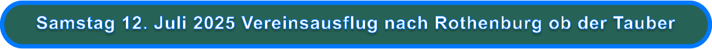 Samstag 12. Juli 2025 Vereinsausflug nach Rothenburg ob der Tauber