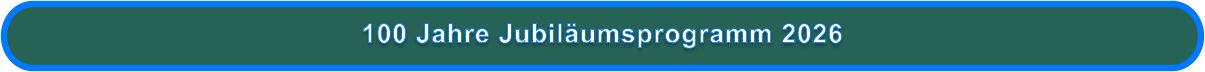 100 Jahre Jubiläumsprogramm 2026