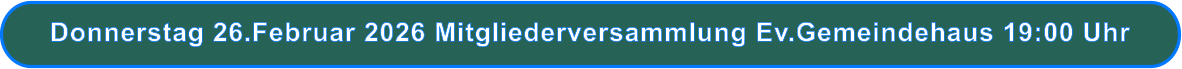 Donnerstag 26.Februar 2026 Mitgliederversammlung Ev.Gemeindehaus 19:00 Uhr