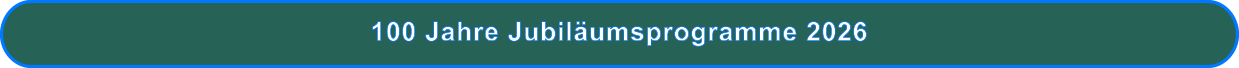 100 Jahre Jubiläumsprogramme 2026