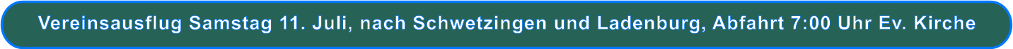 Vereinsausflug Samstag 11. Juli, nach Schwetzingen und Ladenburg, Abfahrt 7:00 Uhr Ev. Kirche