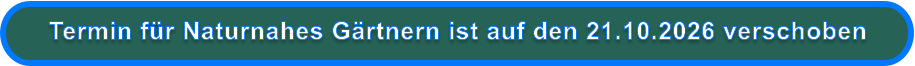 Termin für Naturnahes Gärtnern ist auf den 21.10.2026 verschoben