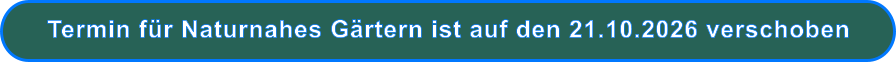Termin für Naturnahes Gärtern ist auf den 21.10.2026 verschoben
