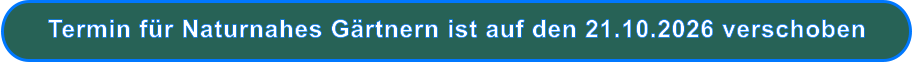 Termin für Naturnahes Gärtnern ist auf den 21.10.2026 verschoben