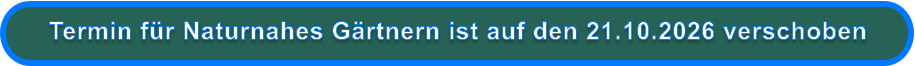 Termin für Naturnahes Gärtnern ist auf den 21.10.2026 verschoben