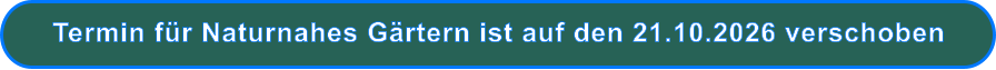 Termin für Naturnahes Gärtern ist auf den 21.10.2026 verschoben